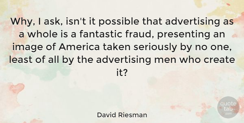 David Riesman Quote About Taken, Men, America: Why I Ask Isnt It...