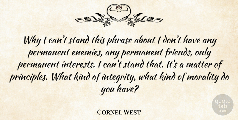 Cornel West Quote About Integrity, Enemy, Phrases: Why I Cant Stand This...