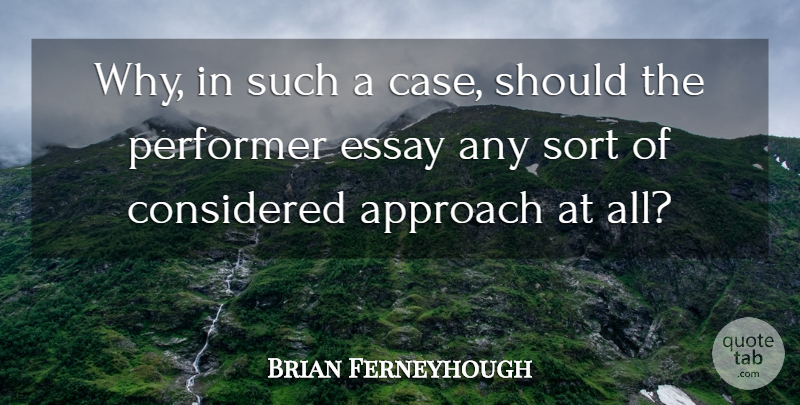 Brian Ferneyhough Quote About Considered, Performer, Sort: Why In Such A Case...