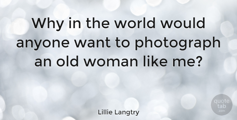 Lillie Langtry Quote About Photography, World, Want: Why In The World Would...