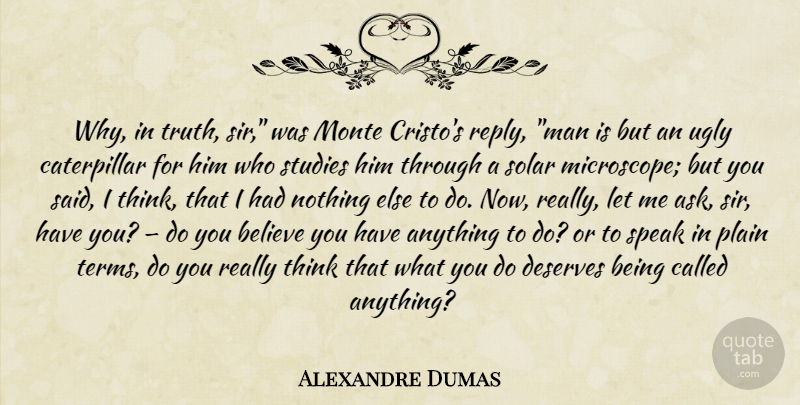 Alexandre Dumas Quote About Believe, Men, Thinking: Why In Truth Sir Was...