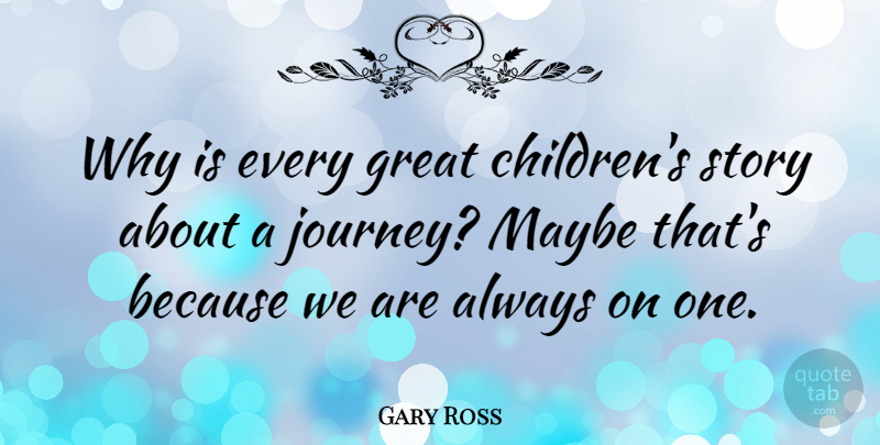 Gary Ross Quote About Children, Healing, Journey: Why Is Every Great Childrens...