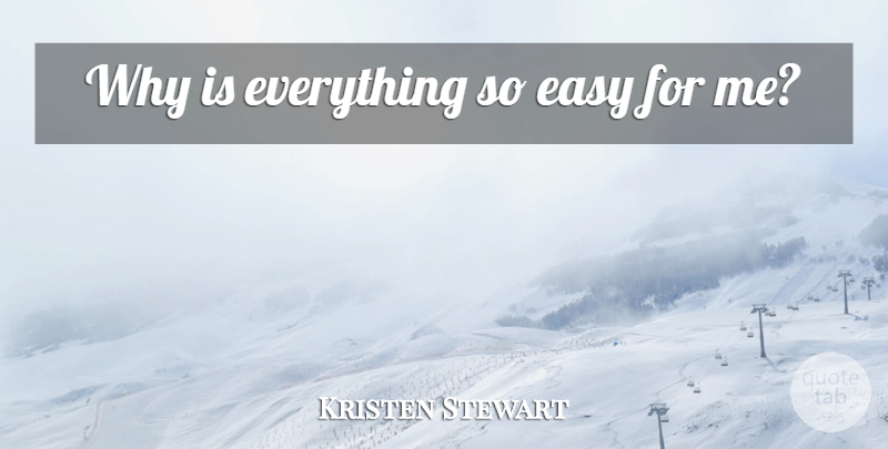 Kristen Stewart Quote About Easy: Why Is Everything So Easy...