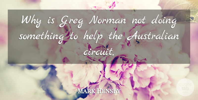 Mark Hensby Quote About Australian, Help, Norman: Why Is Greg Norman Not...