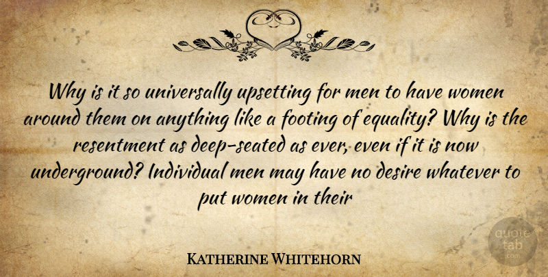 Katherine Whitehorn Quote About Desire, Footing, Individual, Men, Resentment: Why Is It So Universally...