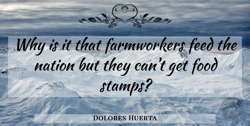 Dolores Huerta Quote About Farming, Stamps, Food Stamps: Why Is It That Farmworkers...