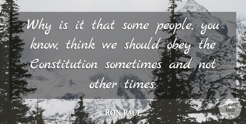 Ron Paul Quote About Thinking, People, Constitution: Why Is It That Some...