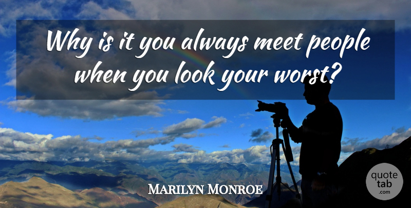 Marilyn Monroe Quote About People, Looks, Worst: Why Is It You Always...