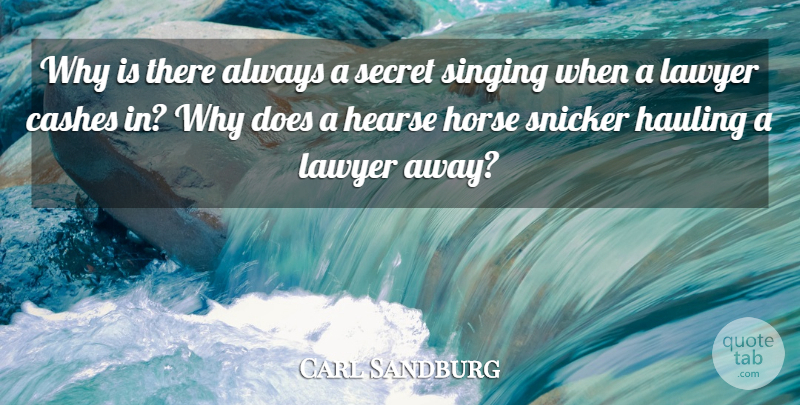 Carl Sandburg Quote About Horse, Lawyer, Secret, Singing: Why Is There Always A...