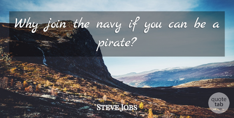 Steve Jobs Quote About Business, Humorous, Small Jobs: Why Join The Navy If...