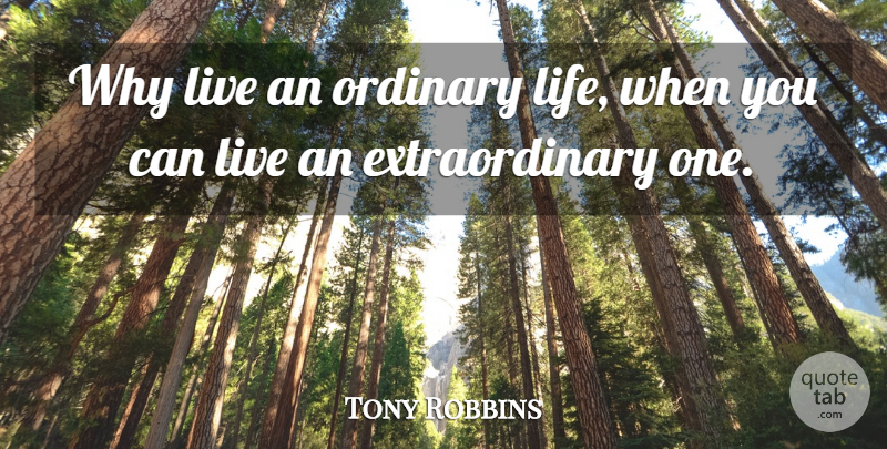 Tony Robbins Quote About Inspirational, Life, Motivational: Why Live An Ordinary Life...