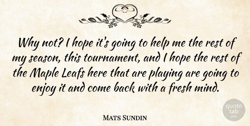Mats Sundin Quote About Enjoy, Fresh, Help, Hope, Maple: Why Not I Hope Its...
