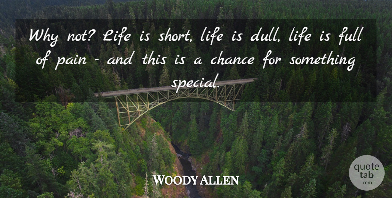 Woody Allen Quote About Pain, Short Life, Life Is Short: Why Not Life Is Short...