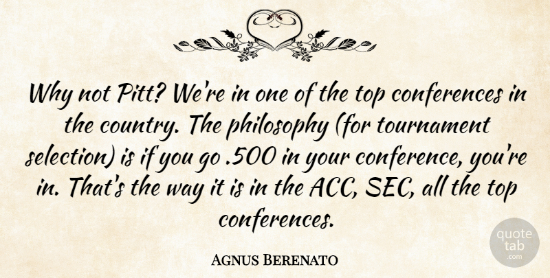 Agnus Berenato Quote About Country, Philosophy, Top, Tournament: Why Not Pitt Were In...