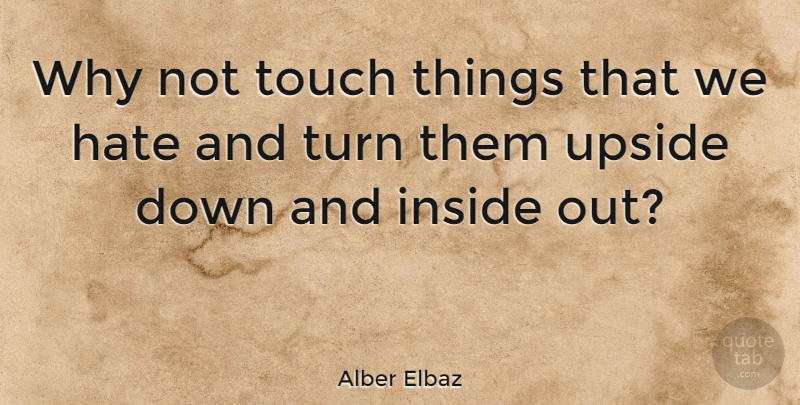 Alber Elbaz Quote About Hate, Down And, Why Not: Why Not Touch Things That...