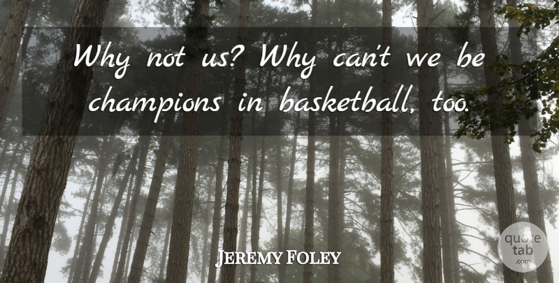 Jeremy Foley Quote About Champions: Why Not Us Why Cant...