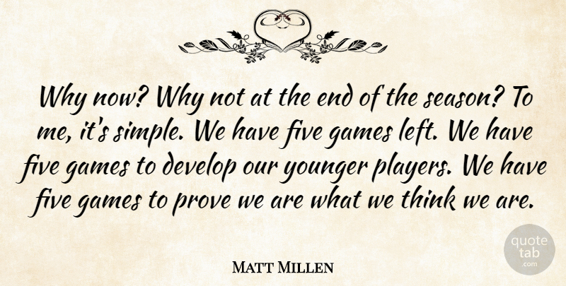 Matt Millen Quote About Develop, Five, Games, Prove, Younger: Why Now Why Not At...