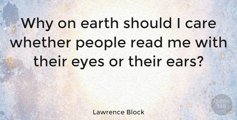 Lawrence Block Quote About Eye, People, Ears: Why On Earth Should I...