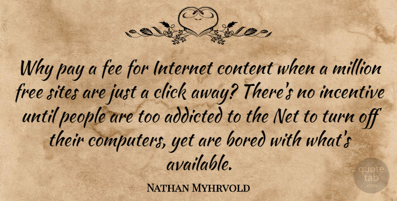 Nathan Myhrvold Quote About Bored, People, Incentives: Why Pay A Fee For...