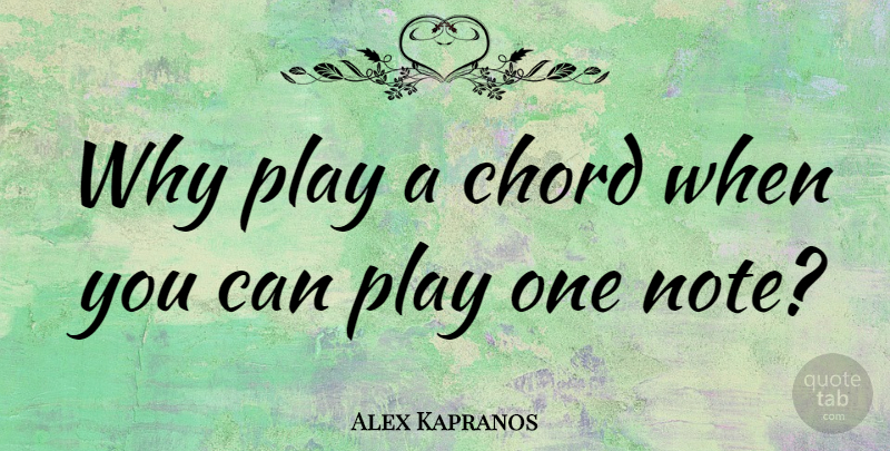 Alex Kapranos Quote About Play, Notes, Chords: Why Play A Chord When...