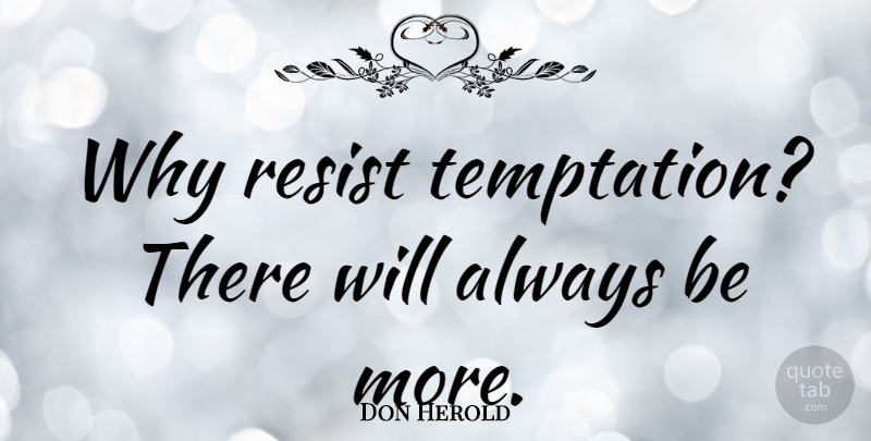 Don Herold Quote About Temptation, Tempted, Resisting Temptation: Why Resist Temptation There Will...