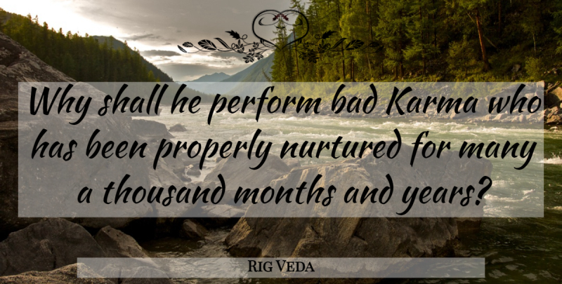 Rig Veda Quote About Bad, Karma, Months, Nurtured, Perform: Why Shall He Perform Bad...