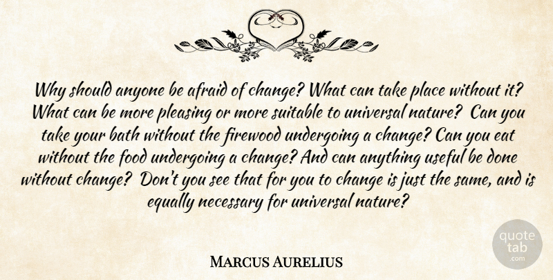 Marcus Aurelius Quote About Change, Done, Baths: Why Should Anyone Be Afraid...