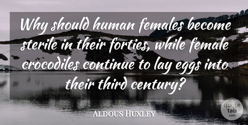 Aldous Huxley Quote About Women, Eggs, Female: Why Should Human Females Become...