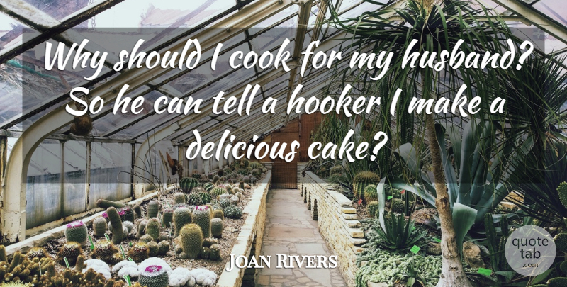 Joan Rivers Quote About Husband, Cake, Should: Why Should I Cook For...