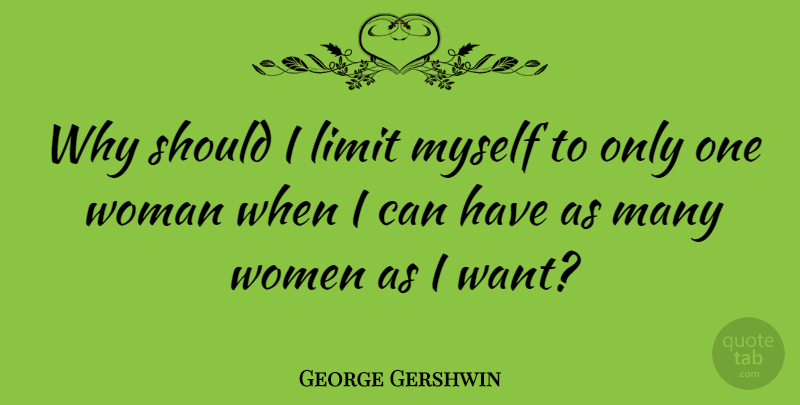 George Gershwin Quote About Want, Limits, Should: Why Should I Limit Myself...