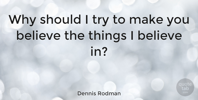 Dennis Rodman Quote About Basketball, Believe, Trying: Why Should I Try To...