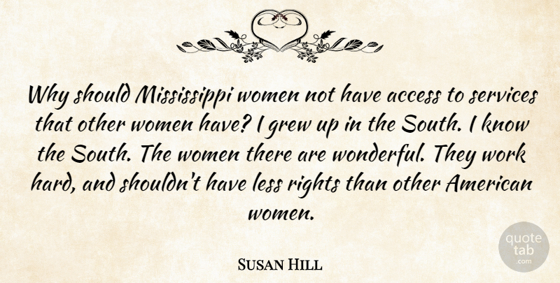 Susan Hill Quote About Access, Grew, Less, Rights, Services: Why Should Mississippi Women Not...