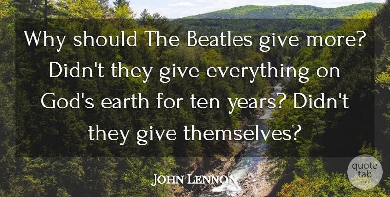 John Lennon Quote About Years, Giving, Earth: Why Should The Beatles Give...