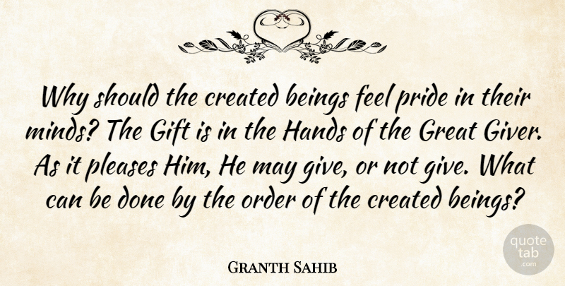 Granth Sahib Quote About Beings, Created, Gift, Great, Hands: Why Should The Created Beings...