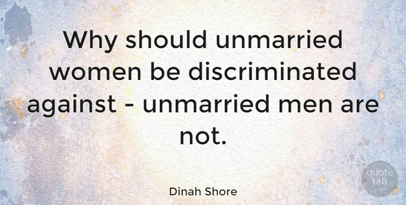 Dinah Shore Quote About Unmarried, Women: Why Should Unmarried Women Be...
