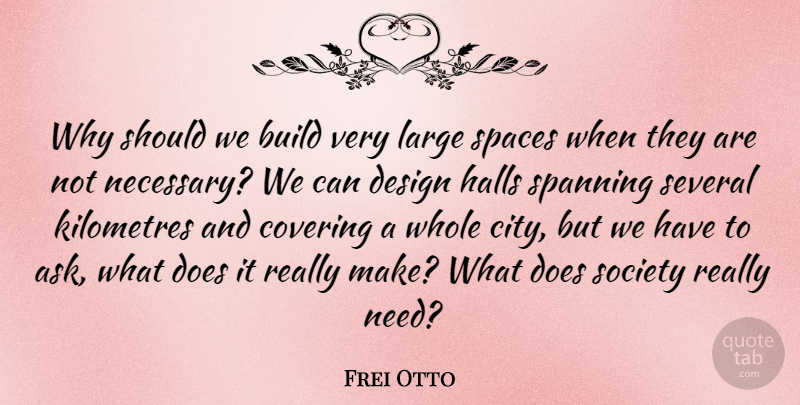 Frei Otto Quote About Build, Covering, Design, Halls, Large: Why Should We Build Very...