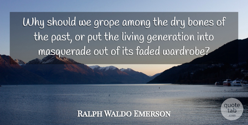 Ralph Waldo Emerson Quote About Past, Dry Bones, Generations: Why Should We Grope Among...