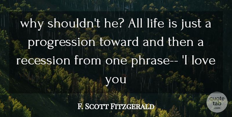 F. Scott Fitzgerald Quote About Life, Love You, Phrases: Why Shouldnt He All Life...