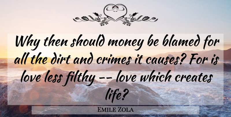 Emile Zola Quote About Dirt, Causes, Crime: Why Then Should Money Be...