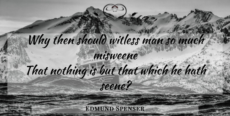 Edmund Spenser Quote About Men, Should: Why Then Should Witless Man...