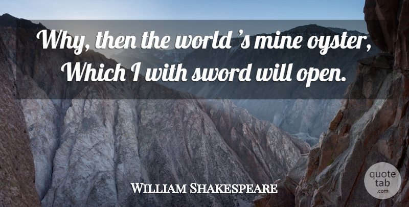 William Shakespeare Quote About Oysters, World, Mines: Why Then The World S...