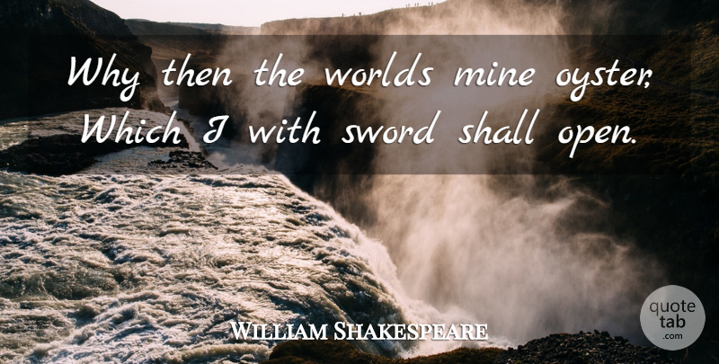 William Shakespeare Quote About Mine, Shall, Sword, Worlds: Why Then The Worlds Mine...