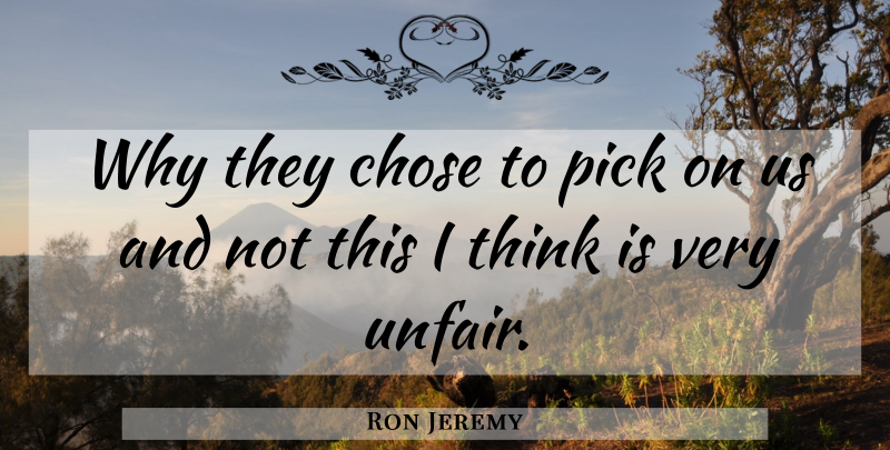 Ron Jeremy Quote About Chose, Pick: Why They Chose To Pick...