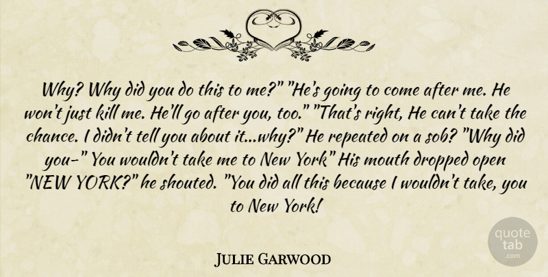 Julie Garwood Quote About New York, Mouths, Chance: Why Why Did You Do...