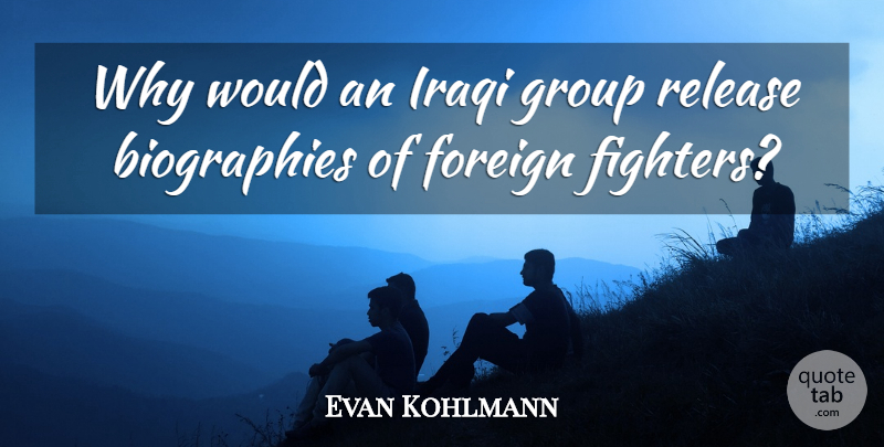 Evan Kohlmann Quote About Foreign, Group, Iraqi, Release: Why Would An Iraqi Group...