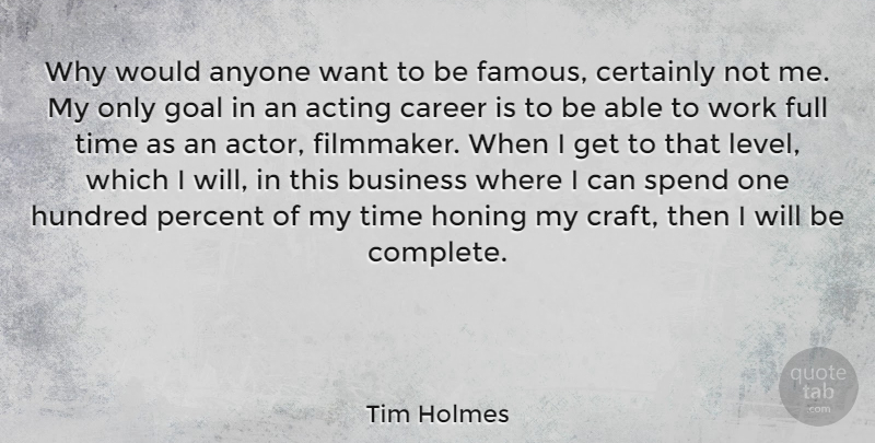 Tim Holmes Quote About Acting, Anyone, Business, Career, Certainly: Why Would Anyone Want To...