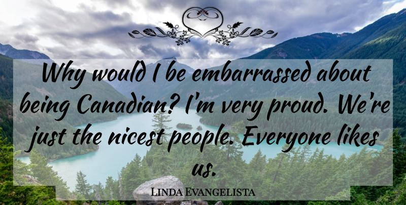 Linda Evangelista Quote About People, Proud, Likes: Why Would I Be Embarrassed...