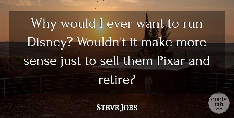 Steve Jobs Quote About Running, Want, Pixar: Why Would I Ever Want...