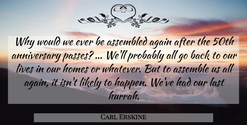 Carl Erskine Quote About Again, Anniversary, Assemble, Homes, Last: Why Would We Ever Be...