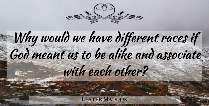 Lester Maddox Quote About Government, Race, Different: Why Would We Have Different...
